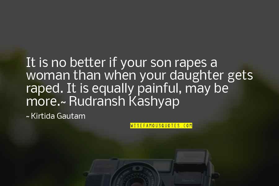 I Am A Better Woman Quotes By Kirtida Gautam: It is no better if your son rapes