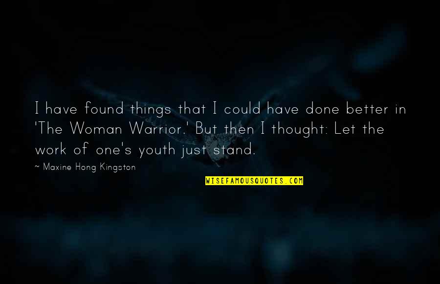 I Am A Better Woman Quotes By Maxine Hong Kingston: I have found things that I could have