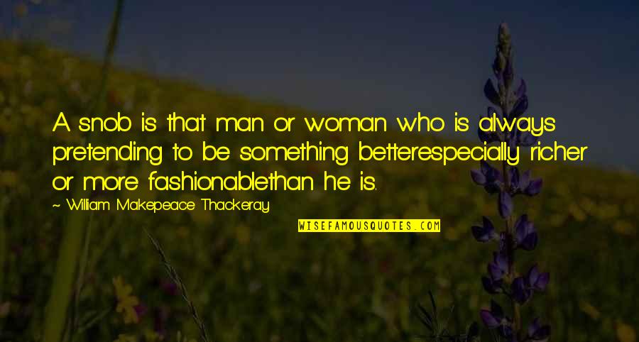 I Am A Better Woman Quotes By William Makepeace Thackeray: A snob is that man or woman who