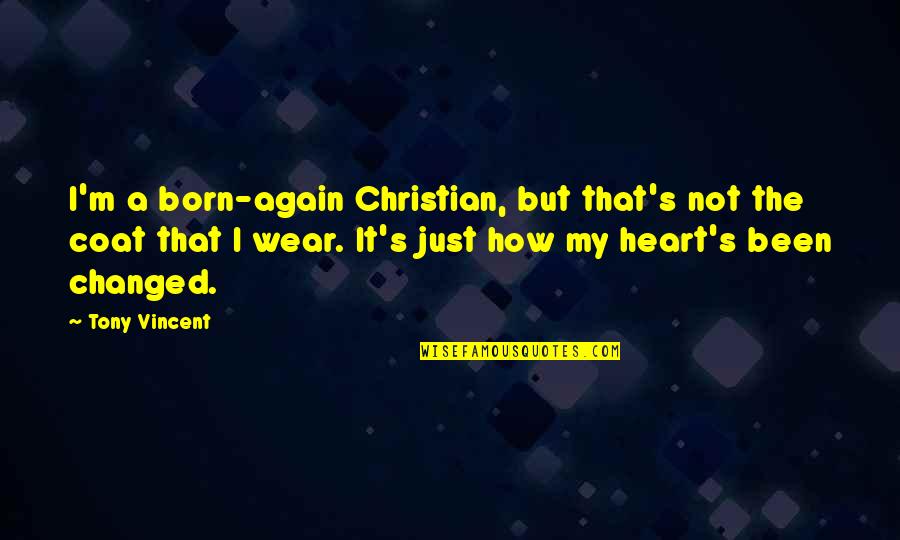 I Am A Born Again Christian Quotes By Tony Vincent: I'm a born-again Christian, but that's not the I Am A Born Again Christian Quotes By Tony Vincent: I'm a born-again Christian, but that's not the