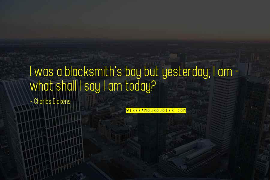 I Am A Boy Quotes By Charles Dickens: I was a blacksmith's boy but yesterday; I