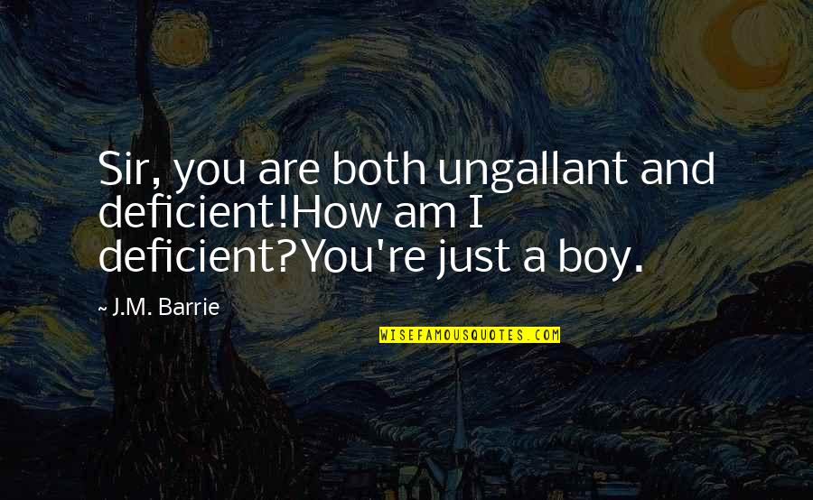 I Am A Boy Quotes By J.M. Barrie: Sir, you are both ungallant and deficient!How am