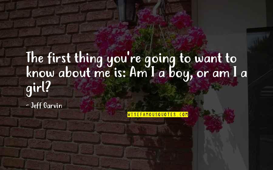 I Am A Boy Quotes By Jeff Garvin: The first thing you're going to want to