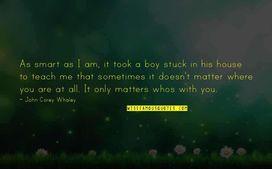 I Am A Boy Quotes By John Corey Whaley: As smart as I am, it took a