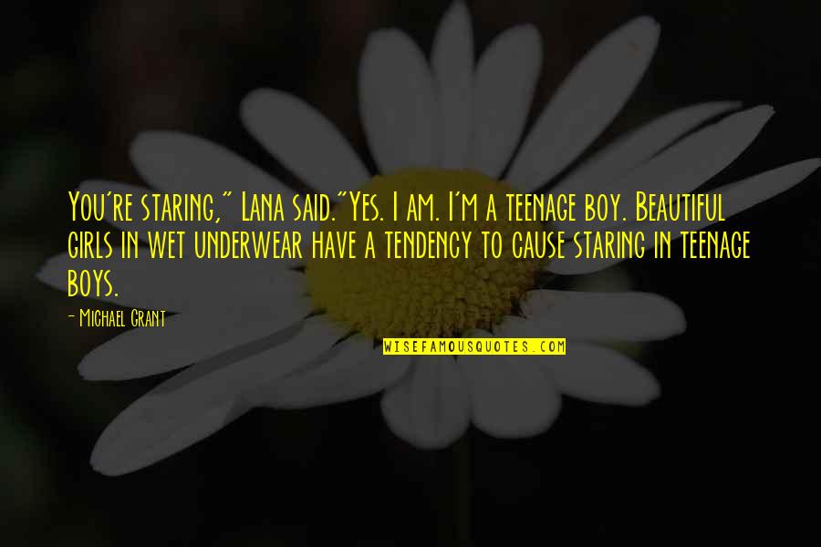 I Am A Boy Quotes By Michael Grant: You're staring," Lana said."Yes. I am. I'm a
