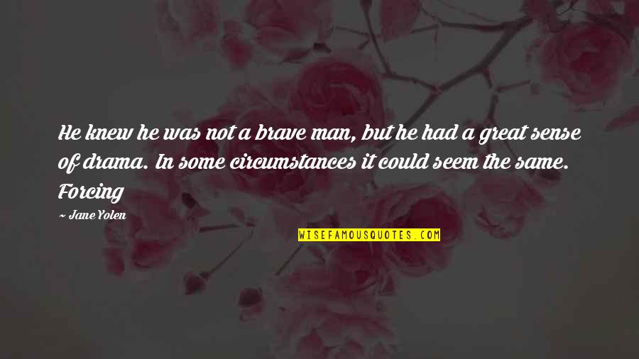 I Am A Brave Man Quotes By Jane Yolen: He knew he was not a brave man, I Am A Brave Man Quotes By Jane Yolen: He knew he was not a brave man,