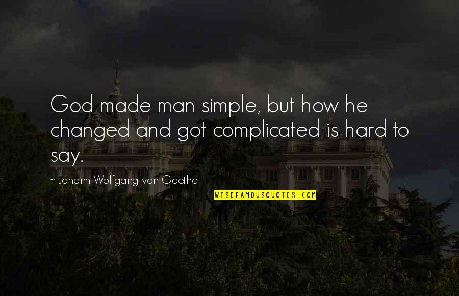I Am A Changed Man Quotes By Johann Wolfgang Von Goethe: God made man simple, but how he changed