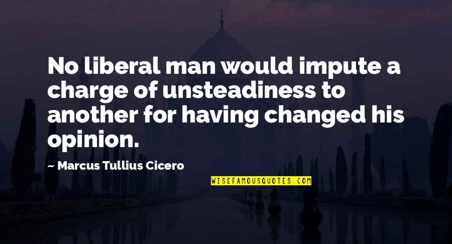 I Am A Changed Man Quotes By Marcus Tullius Cicero: No liberal man would impute a charge of