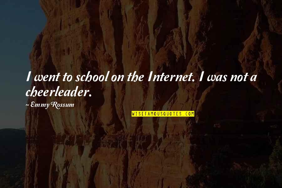 I Am A Cheerleader Quotes By Emmy Rossum: I went to school on the Internet. I