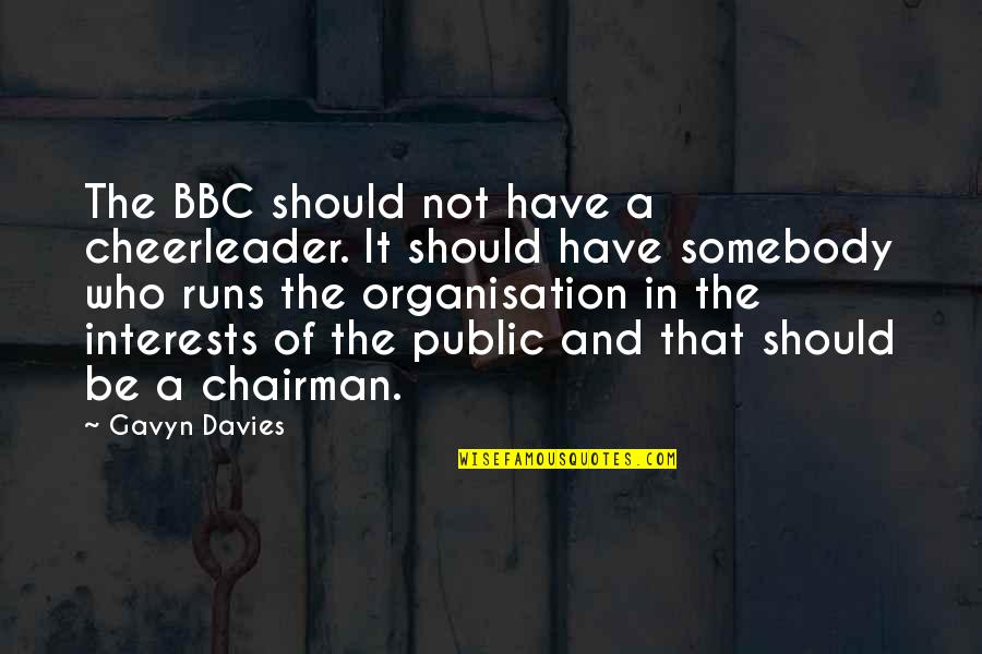 I Am A Cheerleader Quotes By Gavyn Davies: The BBC should not have a cheerleader. It