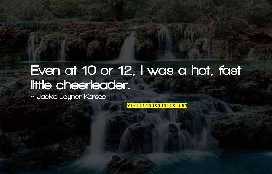I Am A Cheerleader Quotes By Jackie Joyner-Kersee: Even at 10 or 12, I was a