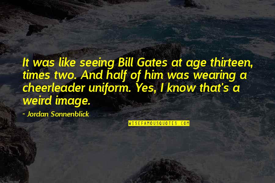 I Am A Cheerleader Quotes By Jordan Sonnenblick: It was like seeing Bill Gates at age