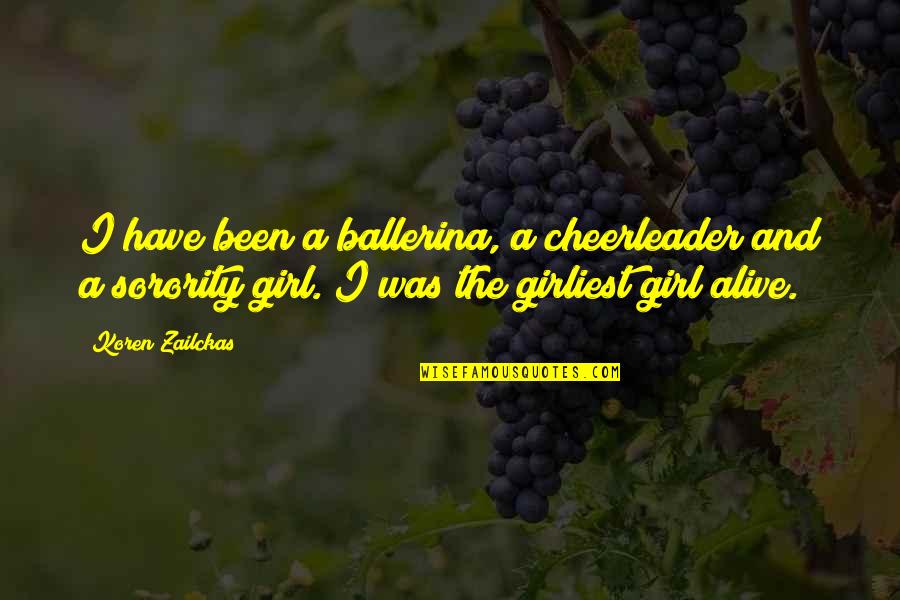 I Am A Cheerleader Quotes By Koren Zailckas: I have been a ballerina, a cheerleader and