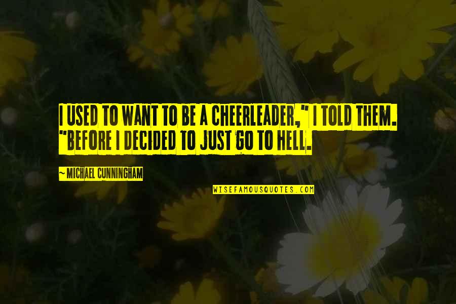 I Am A Cheerleader Quotes By Michael Cunningham: I used to want to be a cheerleader,"