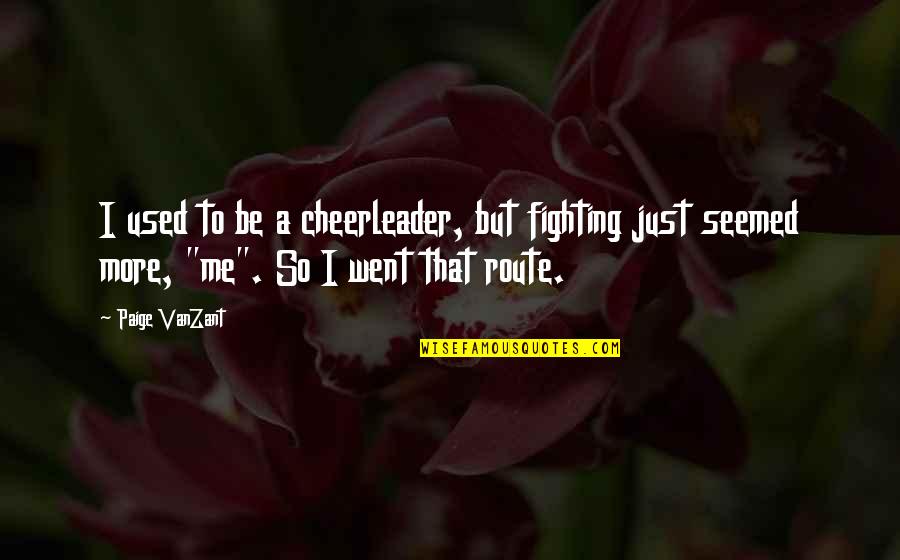 I Am A Cheerleader Quotes By Paige VanZant: I used to be a cheerleader, but fighting