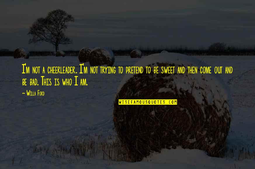 I Am A Cheerleader Quotes By Willa Ford: I'm not a cheerleader. I'm not trying to