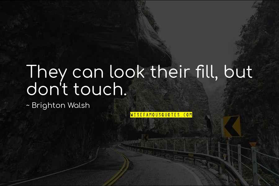 I Am A Classy Woman Quotes By Brighton Walsh: They can look their fill, but don't touch. I Am A Classy Woman Quotes By Brighton Walsh: They can look their fill, but don't touch.