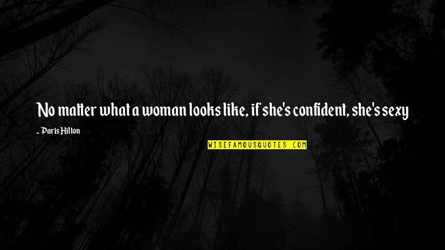I Am A Confident Woman Quotes By Paris Hilton: No matter what a woman looks like, if