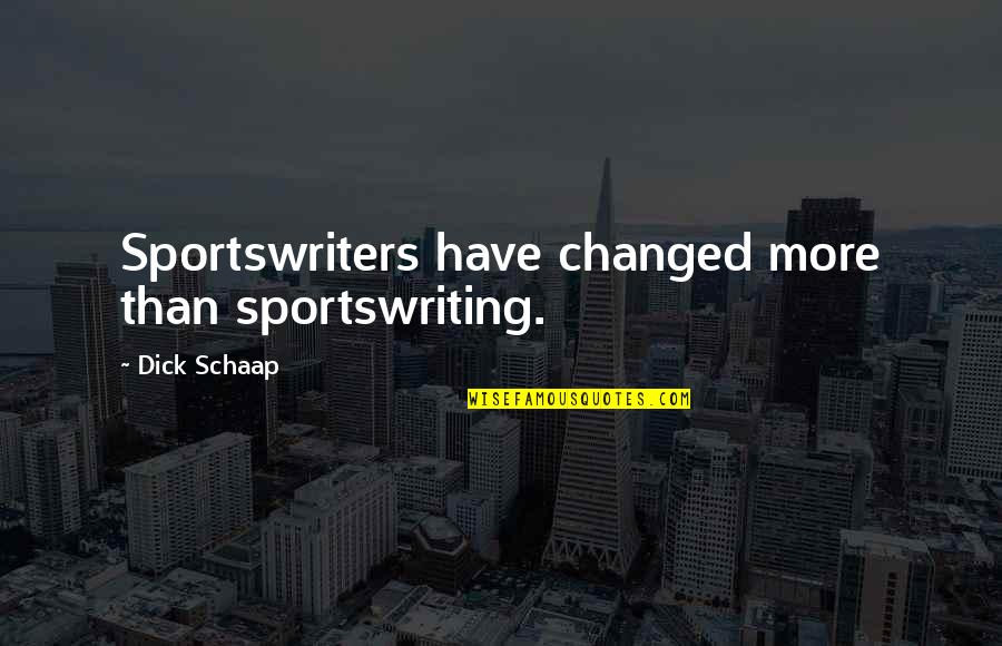 I Am A Daddys Girl Quotes By Dick Schaap: Sportswriters have changed more than sportswriting.