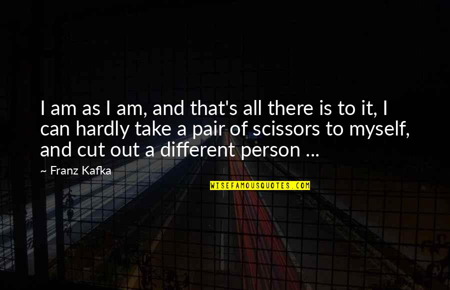 I Am A Different Person Quotes By Franz Kafka: I am as I am, and that's all I Am A Different Person Quotes By Franz Kafka: I am as I am, and that's all