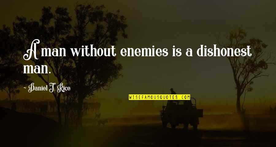 I Am A Dishonest Man Quotes By Daniel J. Rice: A man without enemies is a dishonest man.