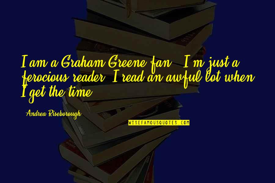 I Am A Fan Quotes By Andrea Riseborough: I am a Graham Greene fan - I'm