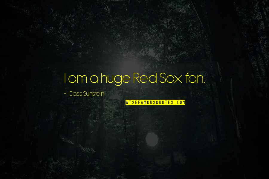 I Am A Fan Quotes By Cass Sunstein: I am a huge Red Sox fan.