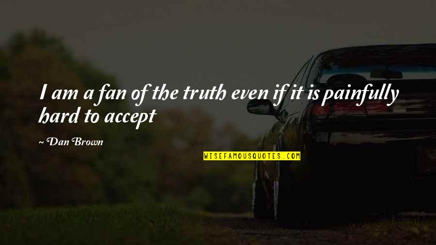 I Am A Fan Quotes By Dan Brown: I am a fan of the truth even