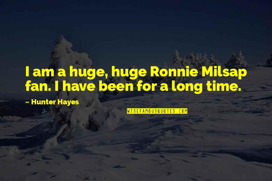 I Am A Fan Quotes By Hunter Hayes: I am a huge, huge Ronnie Milsap fan.