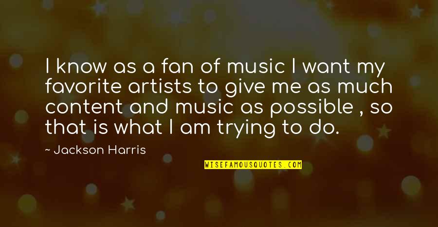 I Am A Fan Quotes By Jackson Harris: I know as a fan of music I