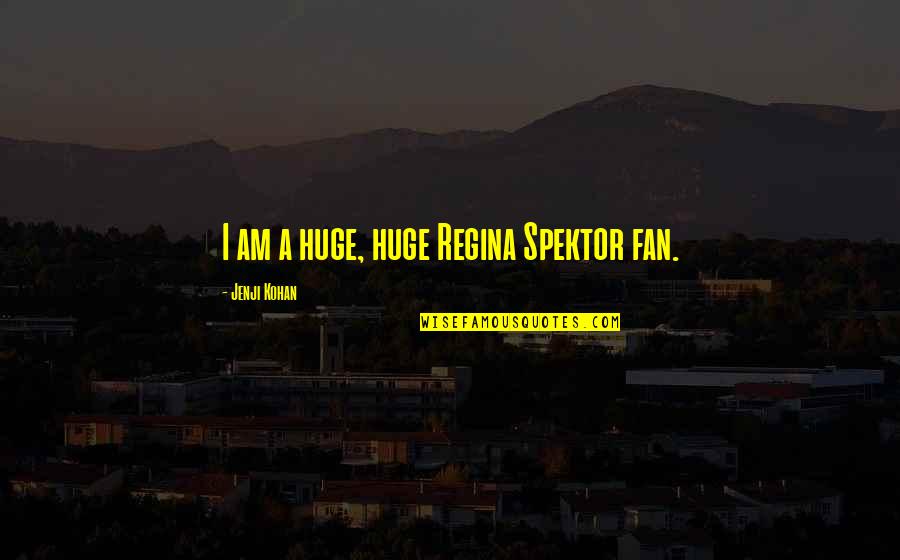 I Am A Fan Quotes By Jenji Kohan: I am a huge, huge Regina Spektor fan.