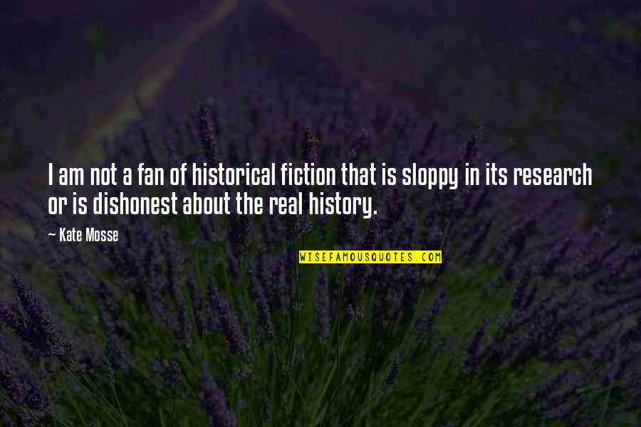 I Am A Fan Quotes By Kate Mosse: I am not a fan of historical fiction