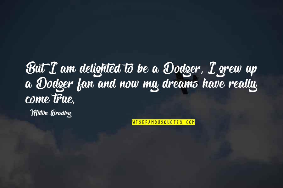 I Am A Fan Quotes By Milton Bradley: But I am delighted to be a Dodger,