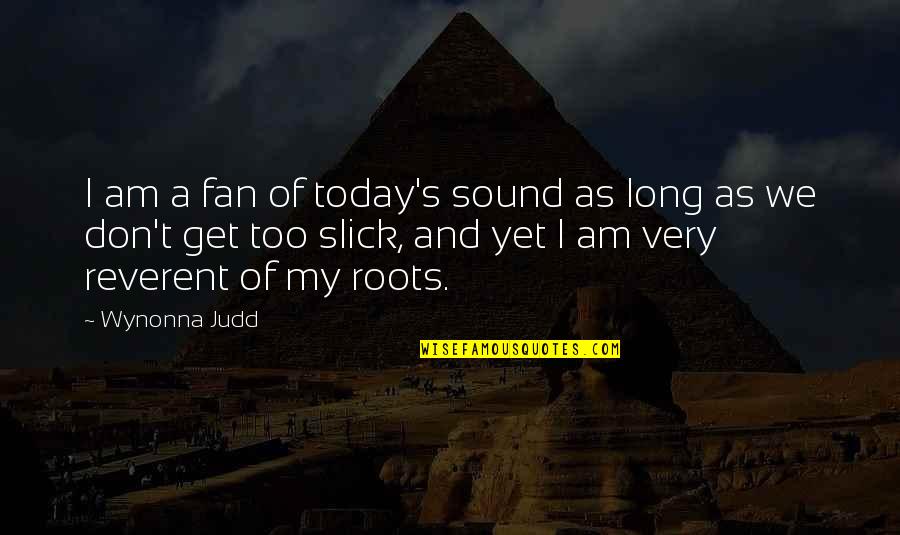 I Am A Fan Quotes By Wynonna Judd: I am a fan of today's sound as