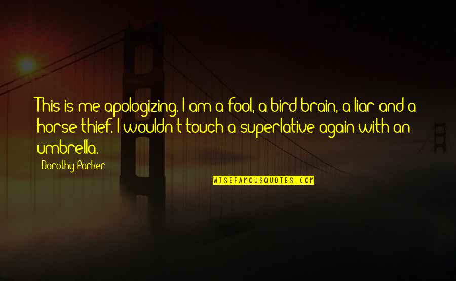 I Am A Fool Quotes By Dorothy Parker: This is me apologizing. I am a fool,