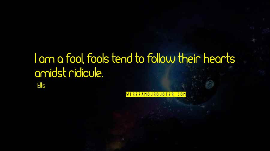 I Am A Fool Quotes By Ellis: I am a fool, fools tend to follow