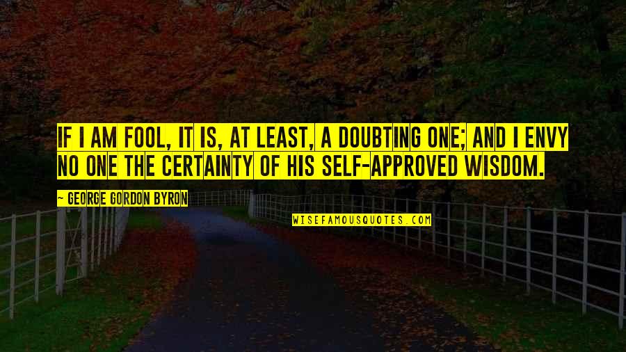 I Am A Fool Quotes By George Gordon Byron: If I am fool, it is, at least,