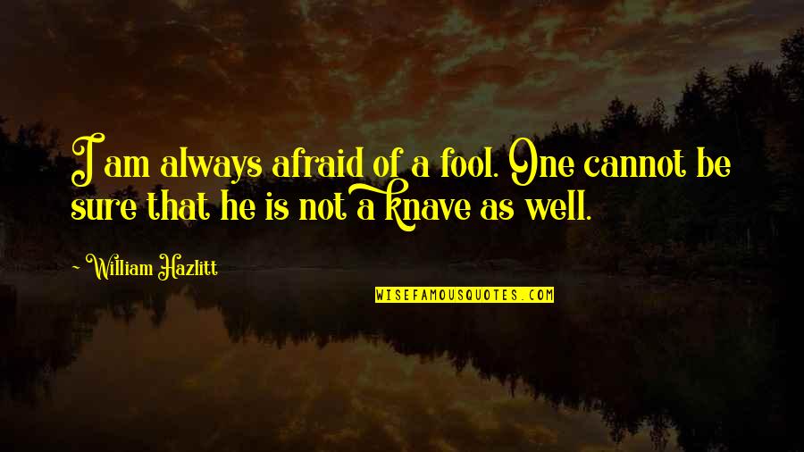 I Am A Fool Quotes By William Hazlitt: I am always afraid of a fool. One