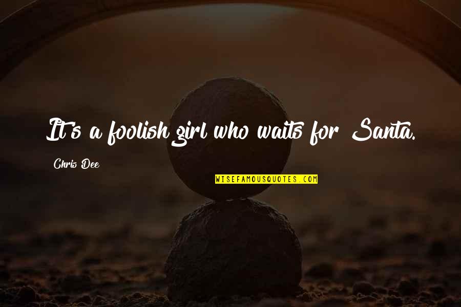 I Am A Foolish Girl Quotes By Chris Dee: It's a foolish girl who waits for Santa. I Am A Foolish Girl Quotes By Chris Dee: It's a foolish girl who waits for Santa.