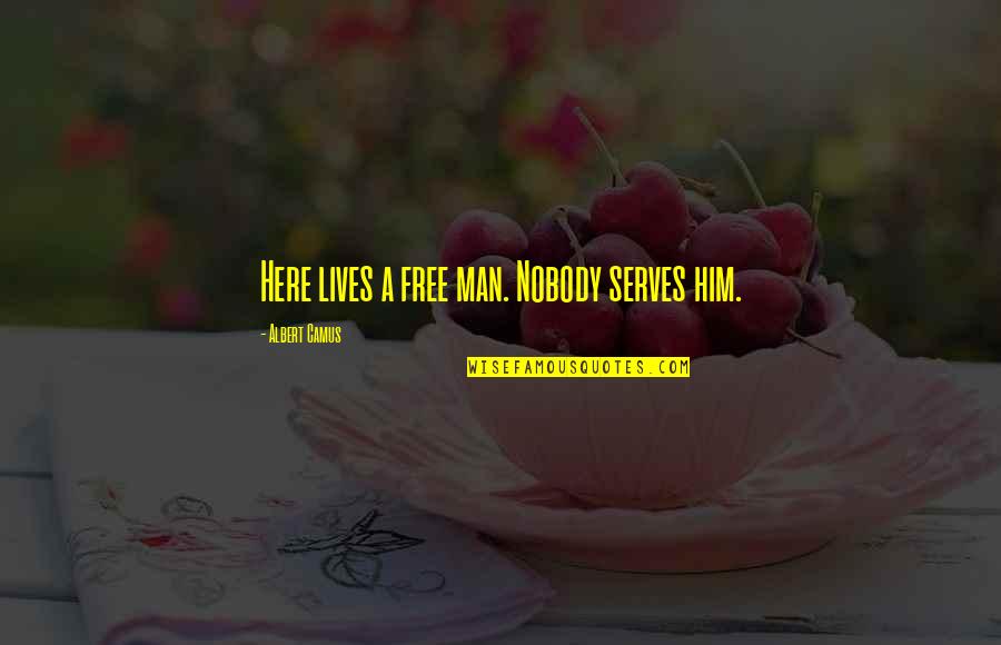 I Am A Free Man Quotes By Albert Camus: Here lives a free man. Nobody serves him. I Am A Free Man Quotes By Albert Camus: Here lives a free man. Nobody serves him.