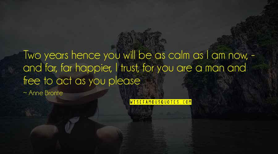 I Am A Free Man Quotes By Anne Bronte: Two years hence you will be as calm I Am A Free Man Quotes By Anne Bronte: Two years hence you will be as calm