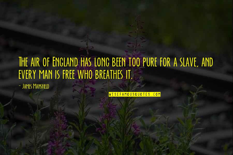 I Am A Free Man Quotes By James Mansfield: The air of England has long been too I Am A Free Man Quotes By James Mansfield: The air of England has long been too