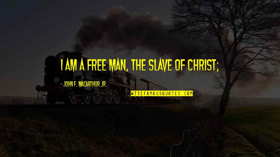 I Am A Free Man Quotes By John F. MacArthur Jr.: I am a free man, the slave of