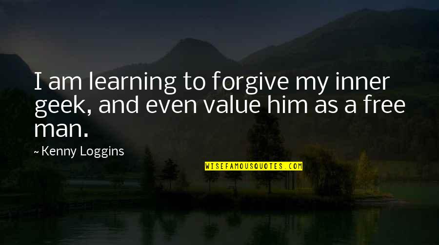 I Am A Free Man Quotes By Kenny Loggins: I am learning to forgive my inner geek,