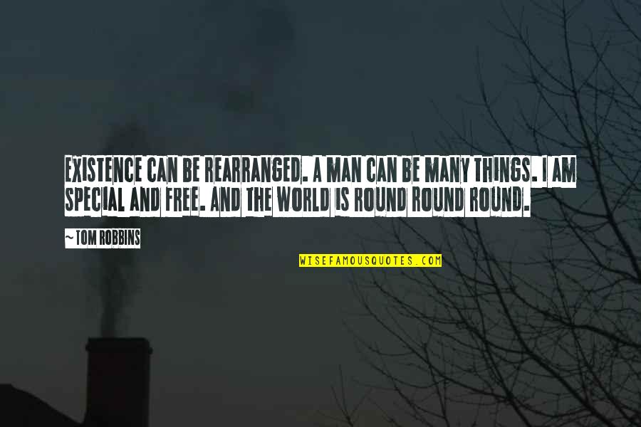 I Am A Free Man Quotes By Tom Robbins: Existence can be rearranged. A man can be I Am A Free Man Quotes By Tom Robbins: Existence can be rearranged. A man can be