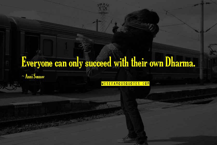 I Am A Girl Documentary Quotes By Anni Sennov: Everyone can only succeed with their own Dharma. I Am A Girl Documentary Quotes By Anni Sennov: Everyone can only succeed with their own Dharma.