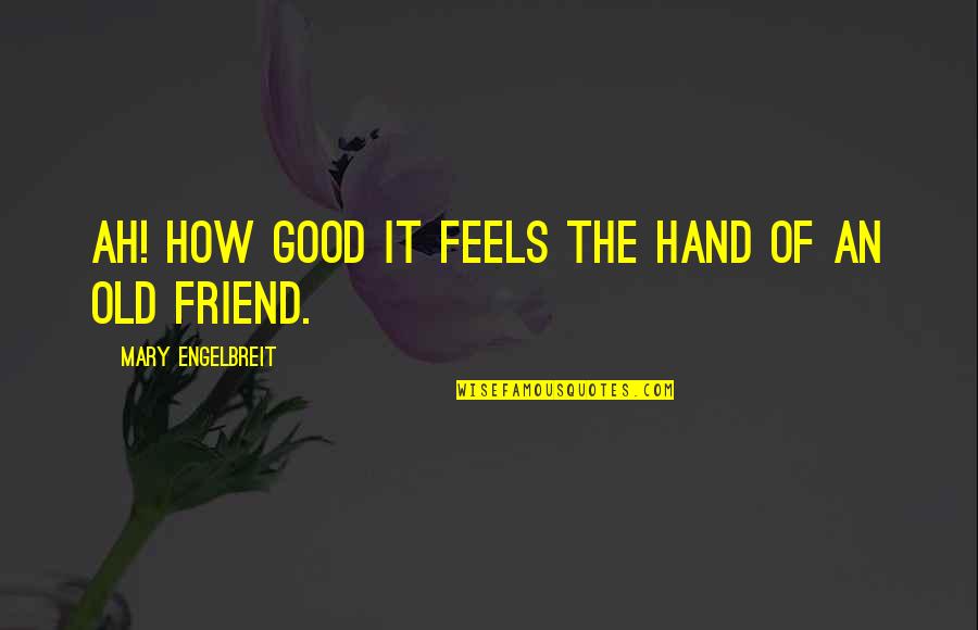 I Am A Good Friend Quotes By Mary Engelbreit: Ah! How good it feels the hand of I Am A Good Friend Quotes By Mary Engelbreit: Ah! How good it feels the hand of