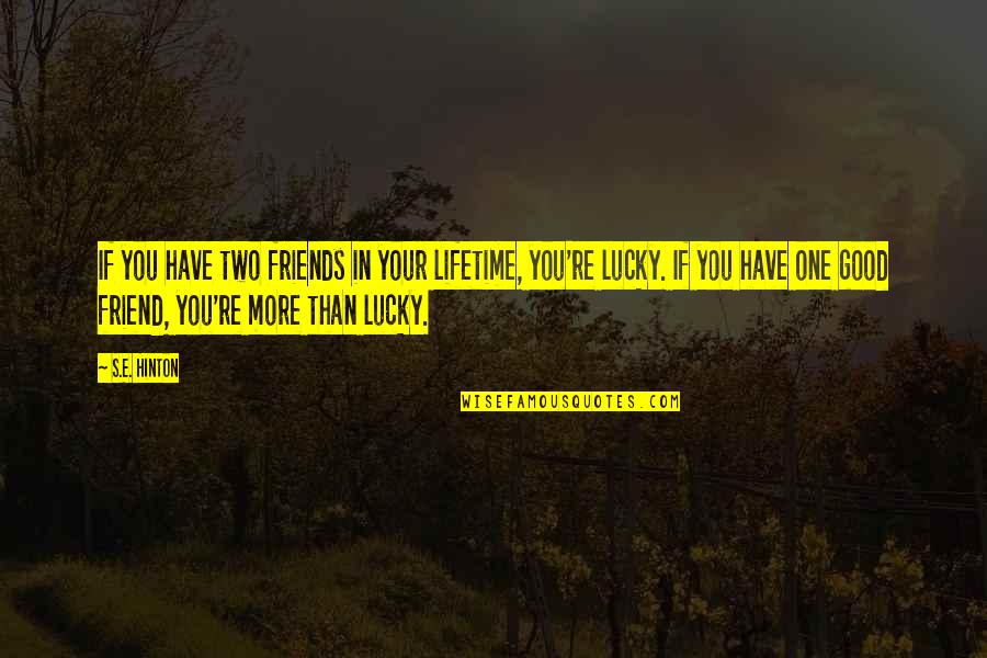 I Am A Good Friend Quotes By S.E. Hinton: If you have two friends in your lifetime, I Am A Good Friend Quotes By S.E. Hinton: If you have two friends in your lifetime,