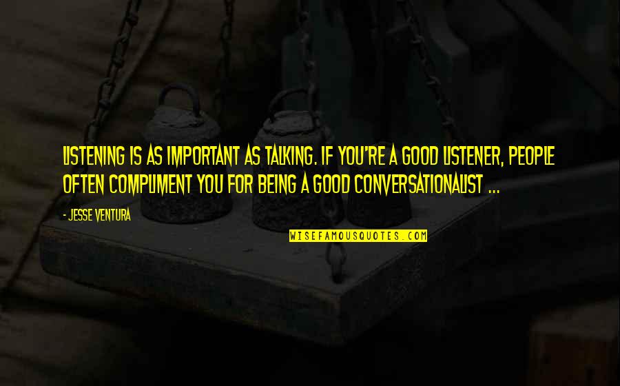 I Am A Good Listener Quotes By Jesse Ventura: Listening is as important as talking. If you're