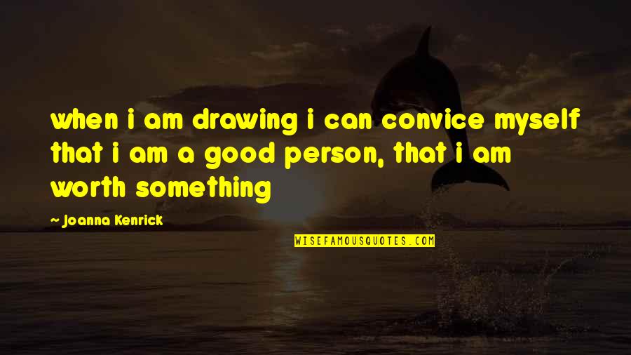 I Am A Good Person Quotes By Joanna Kenrick: when i am drawing i can convice myself I Am A Good Person Quotes By Joanna Kenrick: when i am drawing i can convice myself